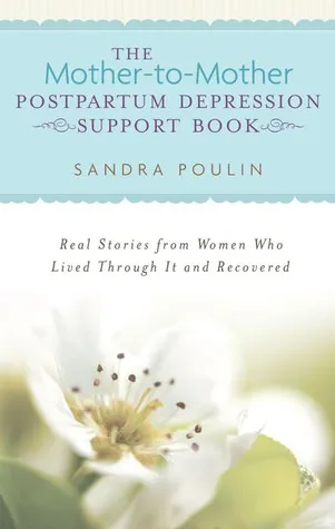 The Mother-To-Mother Postpartum Depression Support Book: Real Stories from Women Who Lived Through It and Recovered