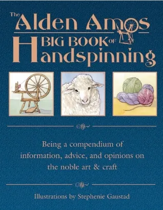 The Alden Amos Big Book of Handspinning: Being a Compendium of Information, Advice, and Opinions on the Noble Art & Craft