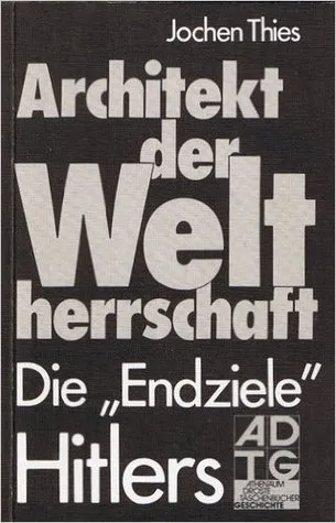 Architekt der Weltherrschaft: Die Endziele Hitlers