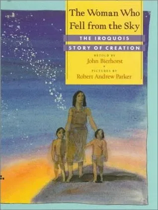 The Woman Who Fell from the Sky: The Iroquois Story of Creation