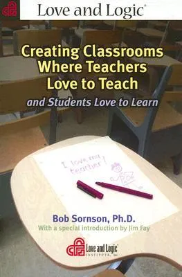 Creating Classrooms Where Teachers Love to Teach and Students Love to Learn