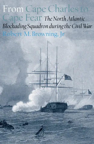 From Cape Charles to Cape Fear: The North Atlantic Blockading Squadron during the Civil War