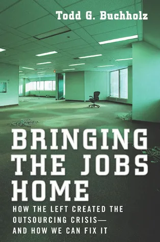 Bringing the Jobs Home: How the Left Created the Outsourcing Crisis--and How We CanFix It