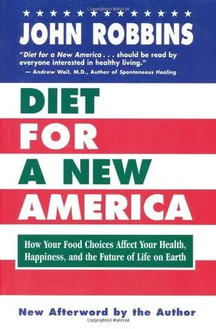 Diet for a New America: How Your Food Choices Affect Your Health, Happiness and the Future of Life on Earth