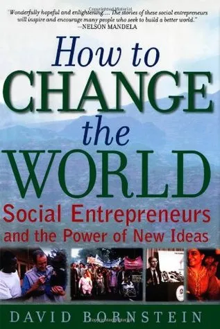 How to Change the World: Social Entrepreneurs and the Power of New Ideas