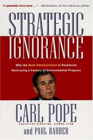 Strategic Ignorance: Why the Bush Administration Is Recklessly Destroying a Century of Environmental Progress