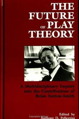 The Future Of Play Theory: A Multidisciplinary Inquiry Into The Contributions Of Brian Sutton Smith