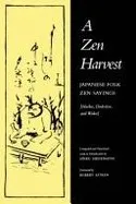 A Zen Harvest: Japanese Folk Zen Sayings : Haiku, Dodoitsu, and Waka