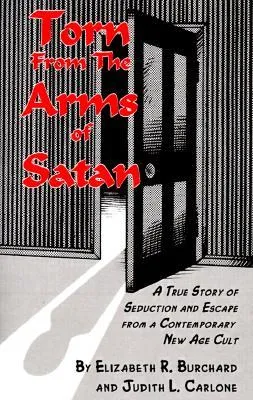 Torn from the Arms of Satan: A True Story of Seduciton and Escape from a Contemporary New Age Cult