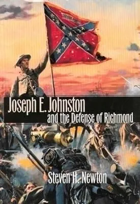 Joseph E. Johnston and the Defense of Richmond