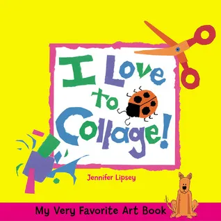 My Very Favorite Art Book: I Love to Collage!