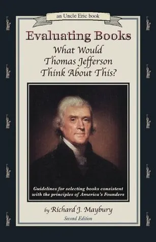 Evaluating Books: What Would Thomas Jefferson Think about This?: Guidelines for Selecting Books Consistent with the Principles of America's Founders