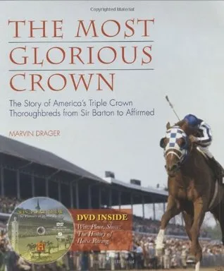 The Most Glorious Crown: The Story of America's Triple Crown Thoroughbreds from Sir Barton to Affirmed