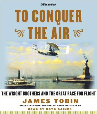 To Conquer the Air: The Wright Brothers and the Great Race for Flight