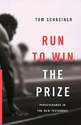 Run to Win the Prize: Perseverance in the New Testament