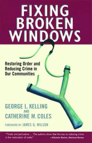 Fixing Broken Windows: Restoring Order and Reducing Crime in Our Communities