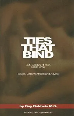 Ties That Bind: The SM/Leather/Fetish Erotic Style, Issues, Commentaries and Advice