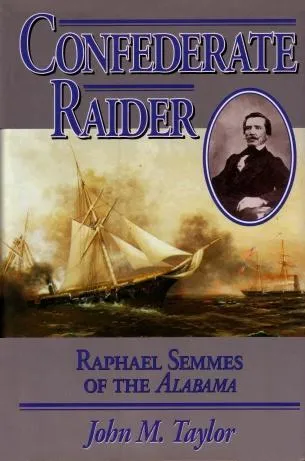 Confederate Raider: Raphael Semmes of the Alabama