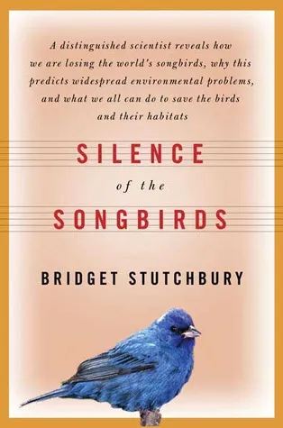 Silence of the Songbirds: How We Are Losing the World