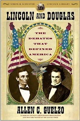 Lincoln and Douglas: The Debates that Defined America