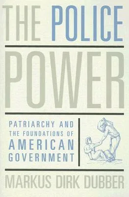 The Police Power: Patriarchy and the Foundations of American Government