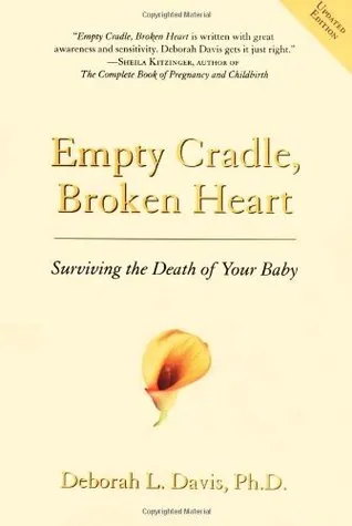 Empty Cradle, Broken Heart: Surviving the Death of Your Baby