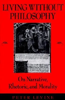 Living Without Philosophy: On Narrative, Rhetoric, and Morality