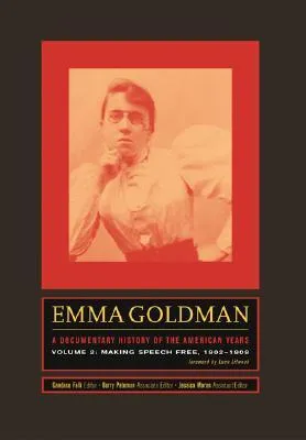 Emma Goldman: A Documentary History of the American Years: Volume 2: Making Speech Free, 1902-1909