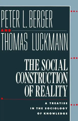 The Social Construction of Reality: A Treatise in the Sociology of Knowledge