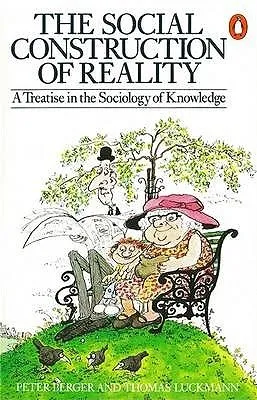 The Social Construction Of Reality: A Treatise In The Sociology Of Knowledge