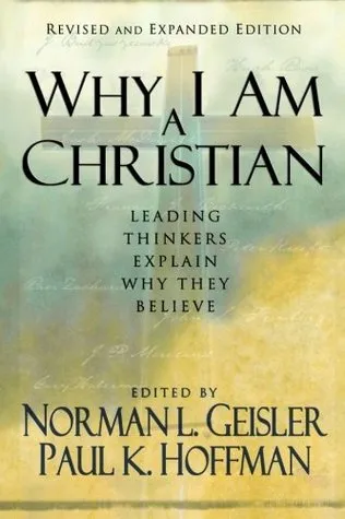 Why I Am a Christian: Leading Thinkers Explain Why They Believe