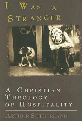 I Was a Stranger: A Christian Theology of Hospitality