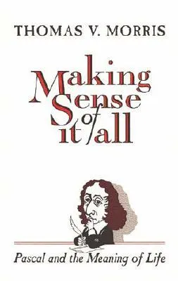 Making Sense of It All: Pascal and the Meaning of Life