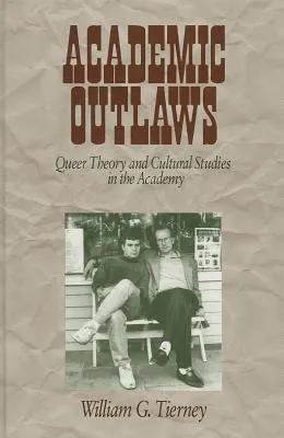 Academic Outlaws: Queer Theory and Cultural Studies in the Academy