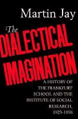 The Dialectical Imagination: A History of the Frankfurt School & the Institute of Social Research, 1923-50