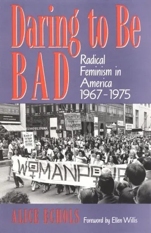 Daring to Be Bad: Radical Feminism in America, 1967-1975