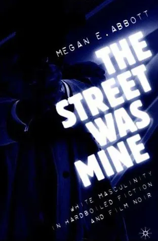 The Street Was Mine: White Masculinity in Hardboiled Fiction and Film Noir