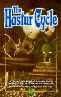 The Hastur Cycle: Tales That Created and Defined Dread Hastur, the King in Yellow, Nighted Yuggoth, and Dire Carcosa