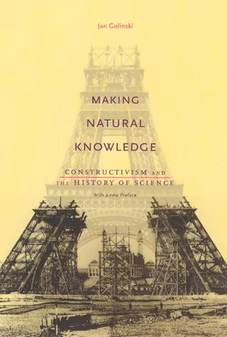 Making Natural Knowledge: Constructivism and the History of Science, with a new Preface