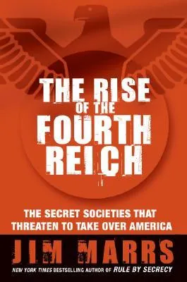 The Rise of the Fourth Reich: The Secret Societies That Threaten to Take Over America