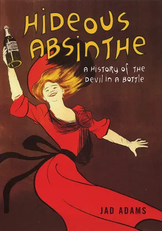 Hideous Absinthe: A History of the Devil in a Bottle