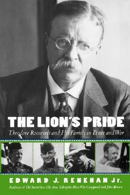 The Lion's Pride: Theodore Roosevelt and His Family in Peace and War