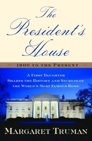 The President's House: A First Daughter Shares the History and Secrets of the World's Most Famous Home