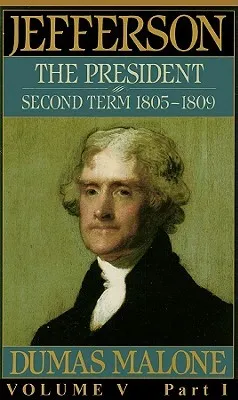 Jefferson: The President, Second Term, 1805-1809, Vol. 5