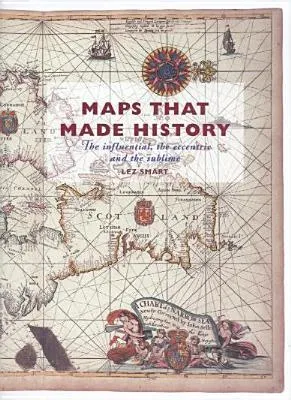 Maps That Made History: The Influential, the Eccentric, and the Sublime