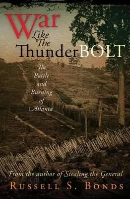 War Like the Thunderbolt: The Battle and Burning of Atlanta