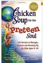 Chicken Soup For The Preteen Soul: 101 Stories Of Changes, Choices And Growing Up For Kids Ages 9 13