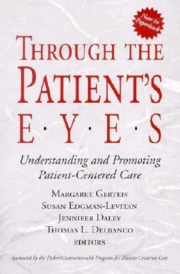 Through the Patient's Eyes: Understanding and Promoting Patient-Centered Care