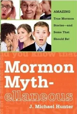 Mormon Myth-ellaneous: AMAZING True Mormon Stories--and Some That Should Be!