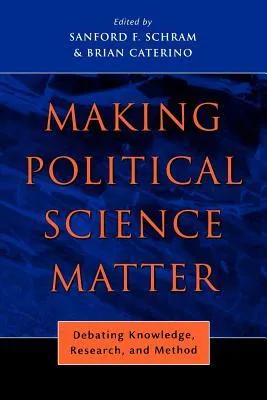 Making Political Science Matter: Debating Knowledge, Research, and Method